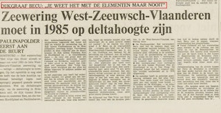Toenmalige dijkgraaf Becu van Het Vrije van Sluis sprak in de PZC van 30 oktober 1980 zijn zorg uit over de kwetsbaarheid van de waterkering en drong aan op het op deltahoogte brengen ervan uiterlijk vóór 1985. ‘want je weet het met de elementen maar nooit’.